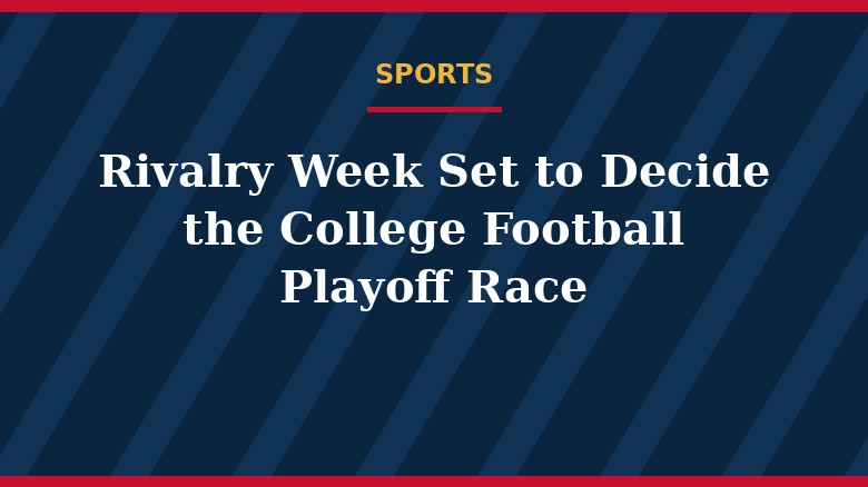 Rivalry Week Set to Decide the College Football Playoff Race